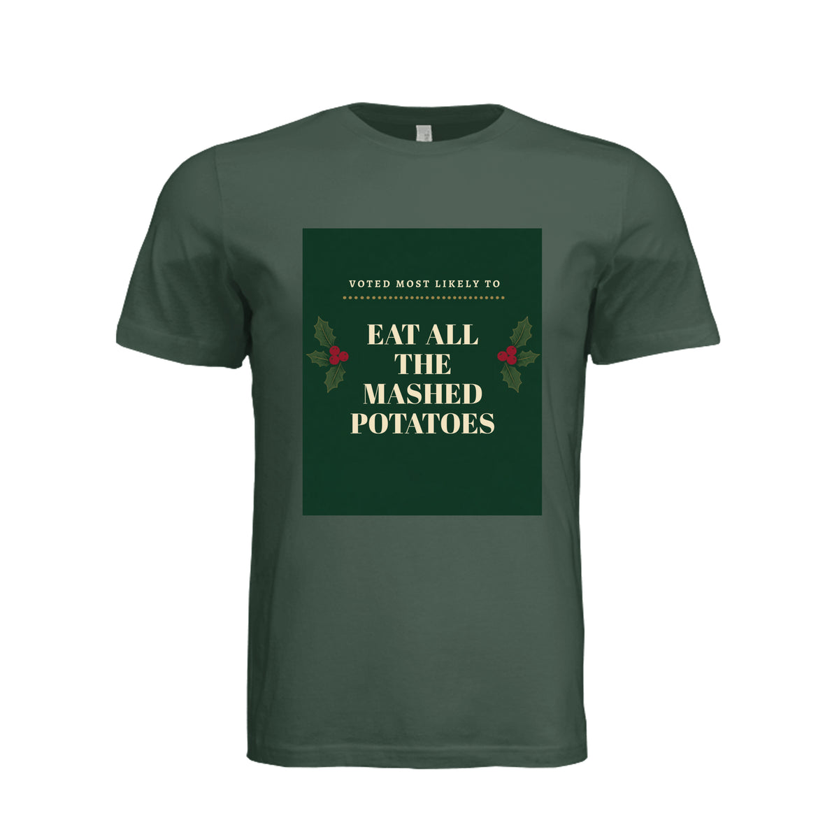 "Forest green unisex t-shirt with 'Voted Most Likely To Eat All The Mashed Potatoes' funny Thanksgiving design and holly berry graphic, front view flat lay"