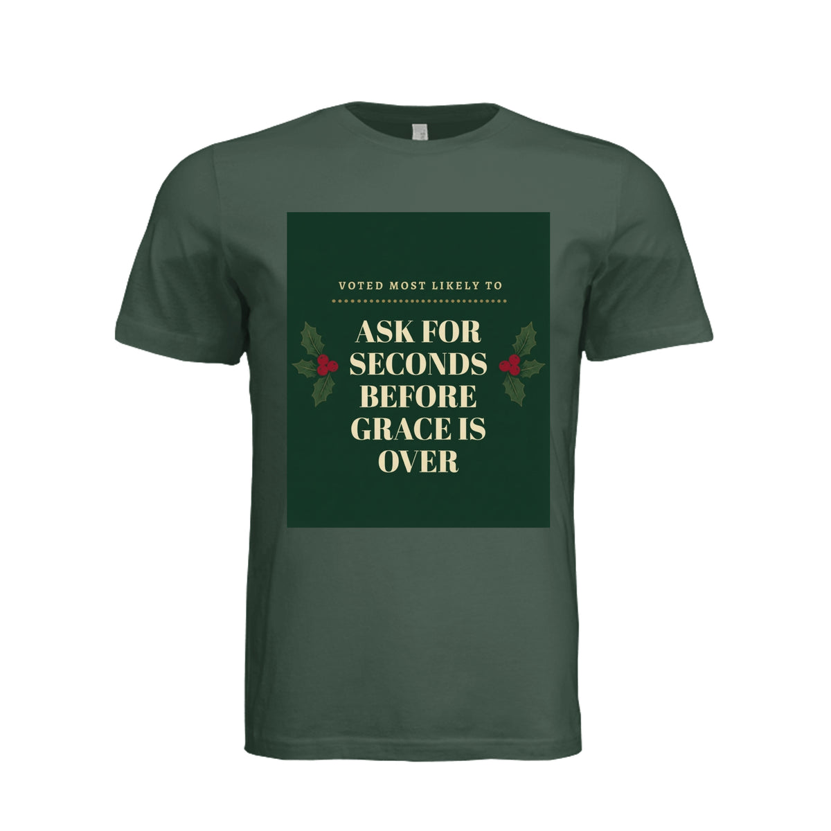 Forest green unisex t-shirt with 'Voted Most Likely To Ask For Seconds Before Grace Is Over' funny Thanksgiving design and holly berry graphic, front view flat lay"ndm:2386954